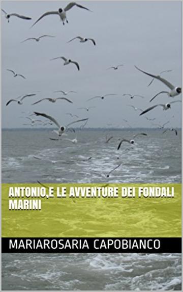 Antonio,e le avventure dei fondali marini (Gli amici di Emanuele Vol. 6)